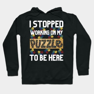 I Stopped Working on My Puzzle to Be Here Hoodie